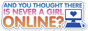 And You Thought There Is Never a Girl Online?
