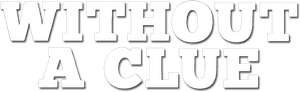Without a Clue