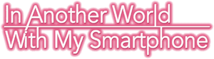 In Another World with My Smartphone