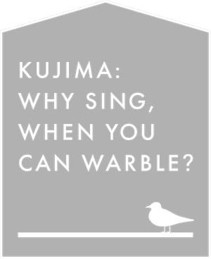 Kujima: Why Sing, When You Can Warble?