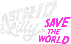 Astrid & Lilly Save the World