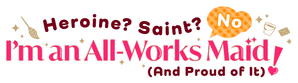 Heroine? Saint? No, I'm an All-Works Maid (and Proud of It)!