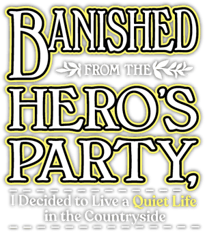 Banished from the Hero's Party, I Decided to Live a Quiet Life in the Countryside