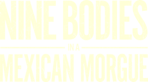 Nine Bodies in a Mexican Morgue