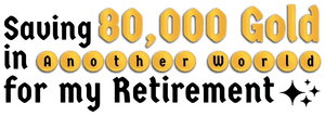 Saving 80,000 Gold in Another World for My Retirement