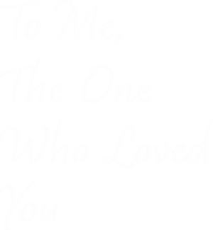 To Me, the One Who Loved You
