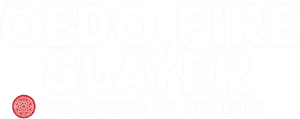 Oedo Fire Slayer -The Legend of Phoenix-