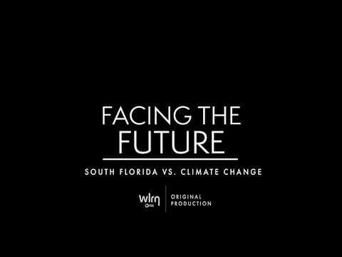 Facing the Future : South Florida vs Climate Change- A WLRN Original Production