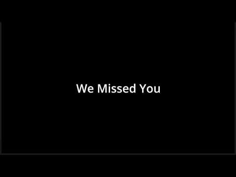 We Missed You
