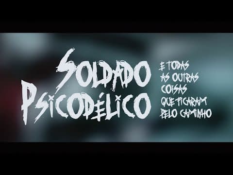 Soldado Psicodélico e Todas as Outras Coisas que Ficaram Pelo Caminho | Curta-Metragem