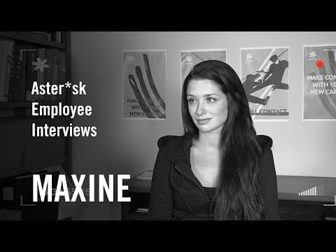 Aster*sk Employee Interviews - Maxine